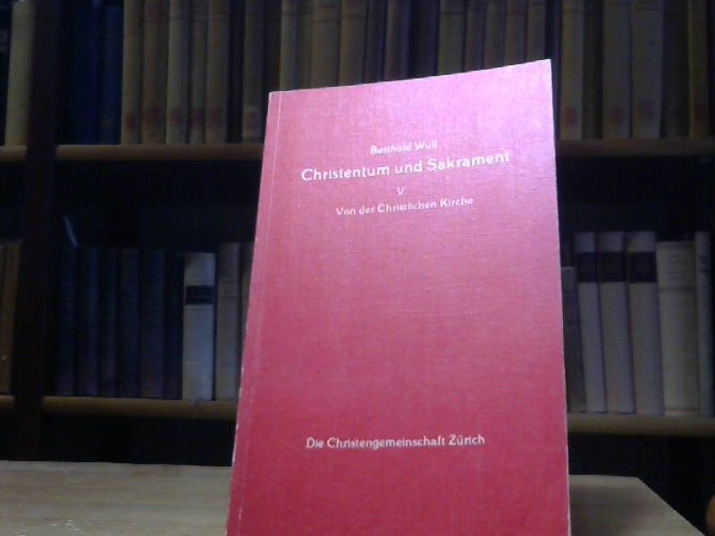 Berthold Wulf: Christentum und Sakrament : Bd. V. Von der Christlichen Kirche