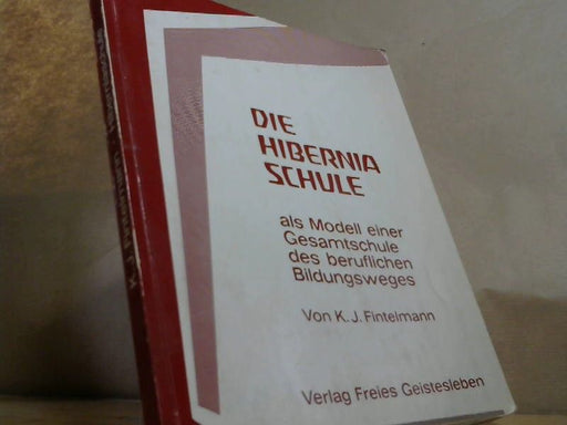 K J Fintelmann: Die Hiberniaschule als Modell einer Gesamtschule des beruflichen Bildungsweges (Menschenkunde und Erziehung