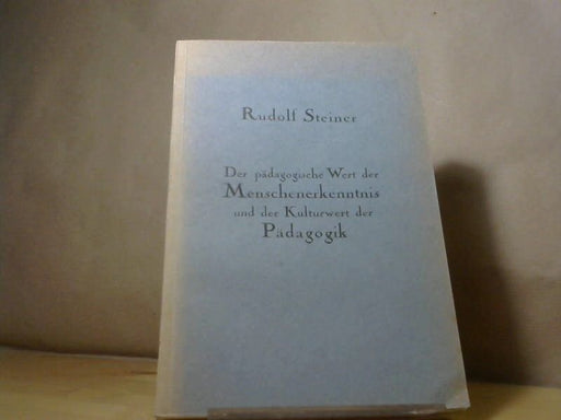 Rudolf Steiner: Der pädagogoische Wert der Menschenkenntnis und der Kulturwert der Pädagogik - 10 Vorträge