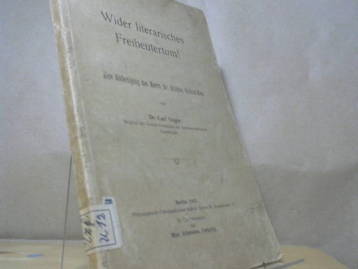 Carl Unger: Wider literarisches Freibeutertum! : Eine Abfertigung