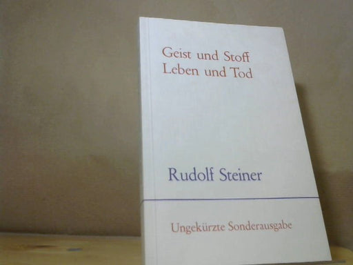 Rudolf Steiner: Geist und Stoff, Leben und Tod: 7 öffentliche Vorträge im Architektenhaus zu Berlin, 1917
