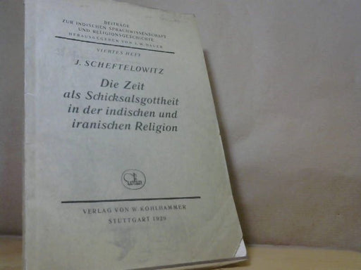 J. Scheftelowitz: Die Zeit als Schicksalsgottheit in der indischen und iranischen Religion Beiträge zur indischen Sprachwissenschaft und Religionsgeschichte Viertes Heft
