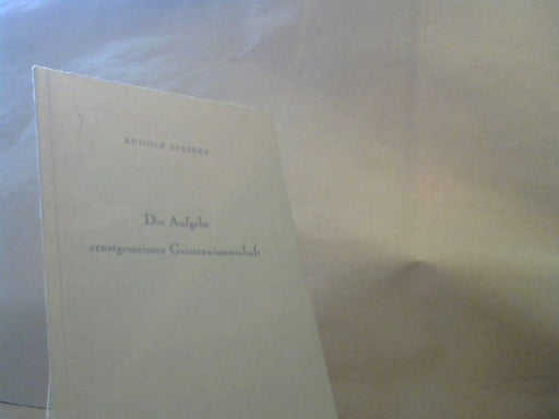 Rudolf Steiner: Die Aufgabe ernstgemeinter Geisteswissenschaft : 1921. Nach e. vom Vortragenden nicht durchges. Nachschrift hrsg. v. Marie Steiner