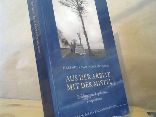 Hartmut und Konrad Urech Ramm: Aus der Arbeit mit der Mistel : Erfahrungen, Ergebnisse, Perspektiven
