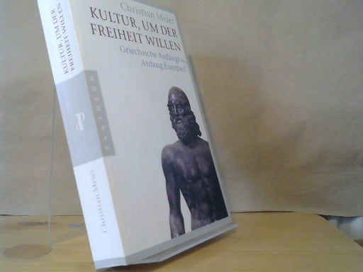 Christian Meier: Kultur, um der Freiheit willen : griechische Anfänge - Anfang Europas?
