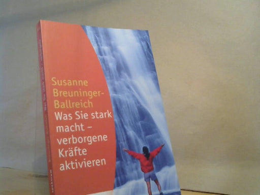 Susanne Breuninger-Ballreich: Was Sie stark macht : verborgene Kräfte aktivieren