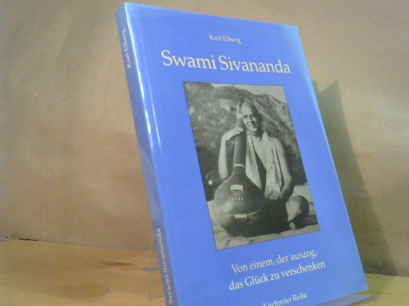 Karl Elberg: Swami Sivananda : von einem, der auszog, das Glück zu verschenken