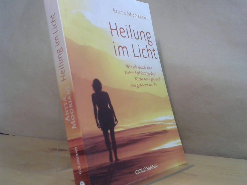 Anita und Susanne Kahn-Ackermann Moorjani: Heilung im Licht : wie ich durch eine Nahtoderfahrung den Krebs besiegte und neu geboren wurde