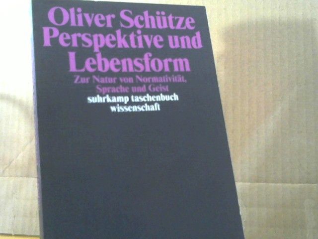 Oliver Schütze: Perspektive und Lebensform : zur Natur von Normativität, Sprache und Geist