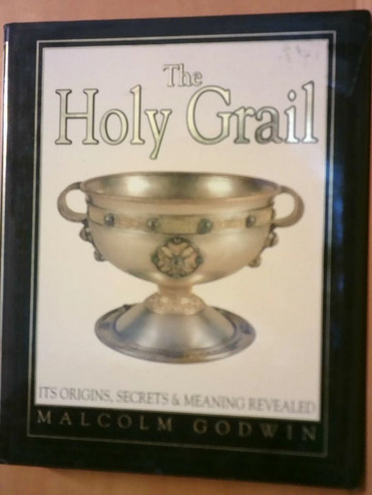 Malcolm Godwin: The Holy Grail: Its Origins, Secrets and Meaning Revealed
