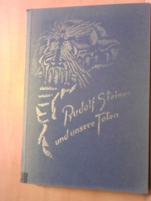 Rudolf Steiner: Rudolf Steiner und unsere Toten.Betrachtungen über das geistige Leben.Worte des Gedenkens.Sprüche und Gebete für Verstorbene und auf dem Schlachtfeld Stehende
