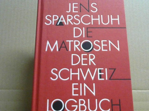 Jens Sparschuh: Die Matrosen der Schweiz : ein Logbuch