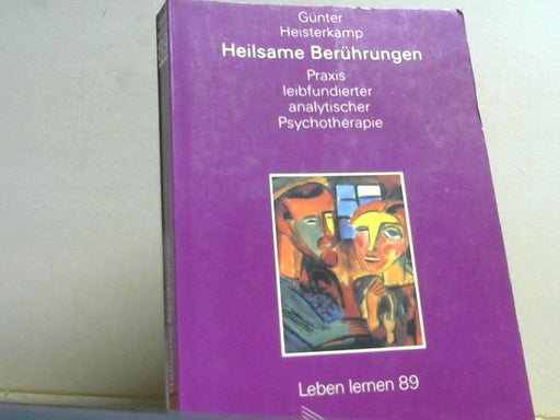 Günter Heisterkamp: Heilsame Berührungen. Praxis leibfundierter analytischer Psychotherapie