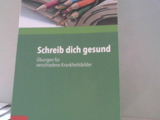 Silke Heimes: Schreib dich gesund : Übungen für verschiedene Krankheitsbilder
