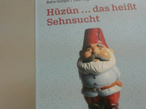 Baha und Lale Akgün Güngör: Hüzün ... das heißt Sehnsucht : wie wir Deutsche wurden und Türken blieben