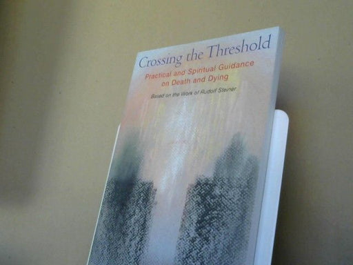 Nicholas Wijnberg: Crossing the Threshold : Practical and Spiritual Guidance on Death and Dying, Based on the Work of Rudolf Steiner