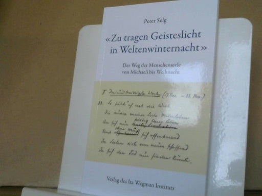 Peter Selg: Zu tragen Geisteslicht in Weltenwinternacht : der Weg der Menschenseele von Michaeli bis Weihnacht