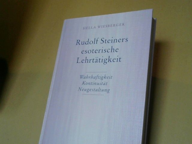 Hella Wiesberger: Rudolf Steiners esoterische Lehrtätigkeit : Wahrhaftigkeit - Kontinuität - Neugestaltung ; mit 12 Handschriften-Wiedergaben