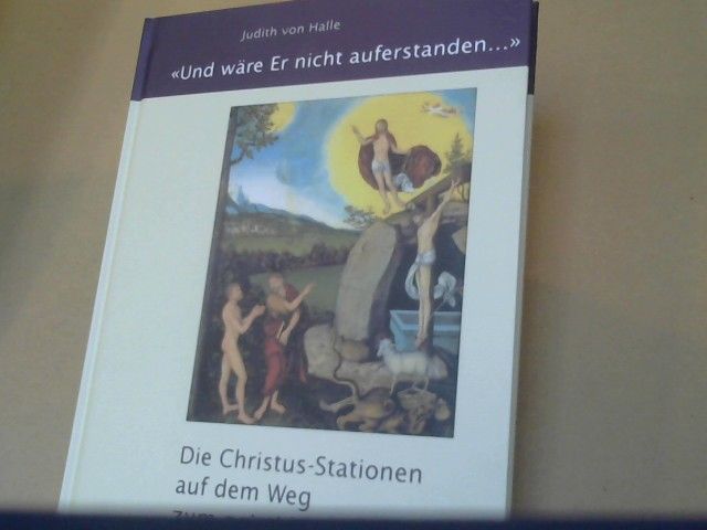 Judith von (Mitwirkender) und Peter (Mitwirkender) Tradowsky Halle: Und wäre Er nicht auferstanden... : die Christus-Stationen auf dem Weg zum geistigen Menschen