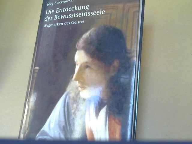 Jörg Ewertowski: Die Entdeckung der Bewusstseinsseele : Wegmarken des Geistes ; Rudolf Steiner - Augustinus, Petrarca - Heinrich von Kleist