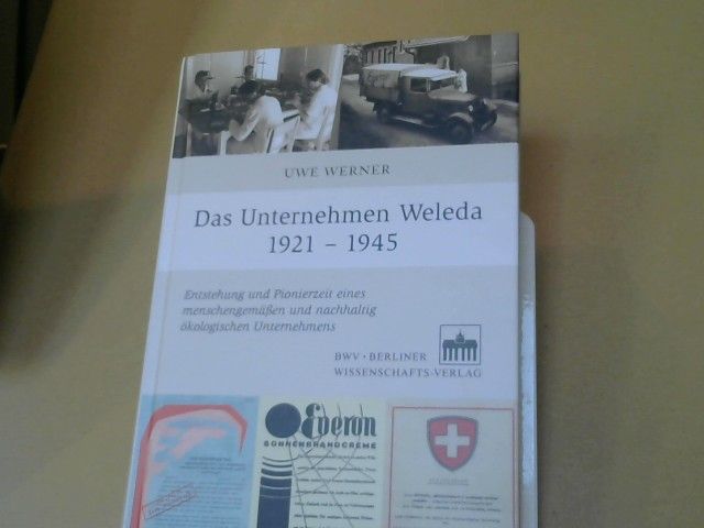 Uwe Werner: Das Unternehmen Weleda 1921 - 1945 : Entstehung und Pionierzeit eines menschengemäßen und nachhaltig ökologischen Unternehmens