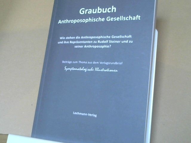 Willy (Herausgeber) Lochmann: Graubuch Anthroposophische Gesellschaft : wie stehen die Anthroposophische Gesellschaft und ihre Repräsentanten zu Rudolf Steiner und zu seiner Anthroposophie? ; Beiträge aus dem Verlagsrundbrief Symptomatologische Illustrationen
