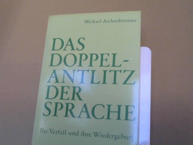 Michael Aschenbrenner: Das Doppelantlitz der Sprache : ihr Verfall u. ihre Wiedergeburt