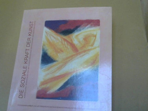 Michael (hrsg) und Mario (hrsg) Betti Dr. Brater: Die soziale Kraft der Kunst; Ausstellung Veranstaltet von der Alanus-Hochschule der musischen und bildenden Künste