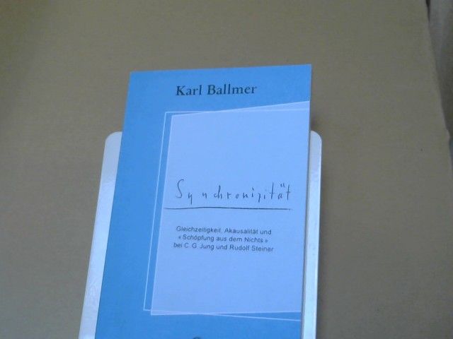 Karl Ballmer: Synchronizität : Gleichzeitigkeit, Akausalität und "Schöpfung aus dem Nichts" bei C. G. Jung und Rudolf Steiner ; (1952