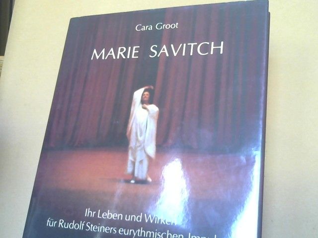 Cara (Herausgeber) Groot: Marie Savitch : ihr Leben und Wirken für Rudolf Steiners eurythmischen Impuls