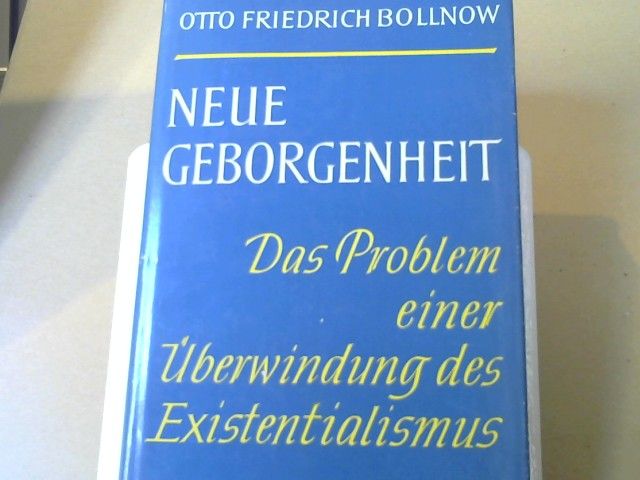 Friedrich Otto. Bollnow: Neue Geborgenheit. Das Problem einer Überwindung des Existentialismus