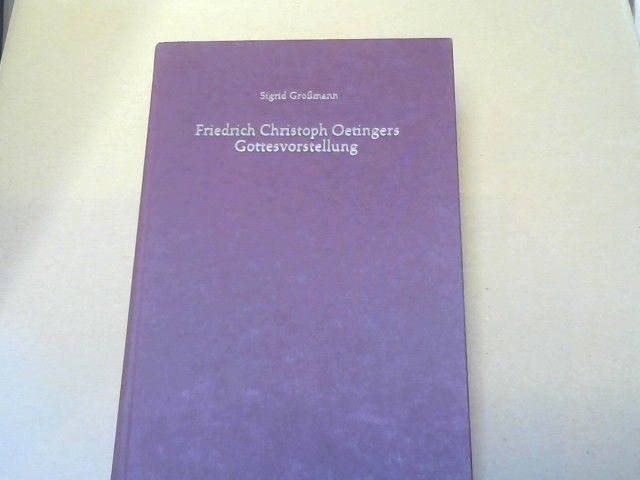 Sigrid Grossmann: Friedrich Christoph Oetingers Gottesvorstellung : Versuch e. Analyse seiner Theologie