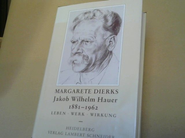 Margarete Dierks: Jakob Wilhelm Hauer 1881 - 1962. Leben, Werk, Wirkung. Mit einer Personalbibliographie