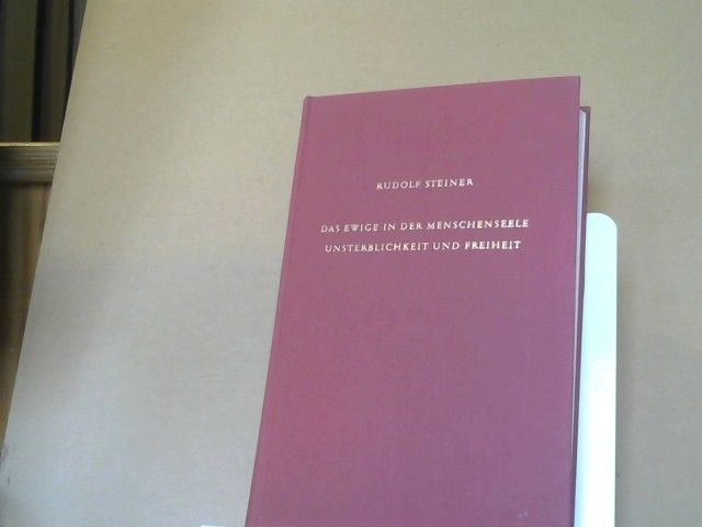 Rudolf Steiner: Das Ewige in der Menschenseele Unsterblichkeit und Freiheit : zehn öffentliche Vorträge gehalten in Berlin zwischen dem 24. Januar und 20. April 1918. GA 67