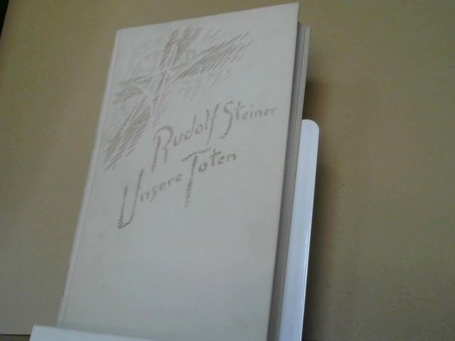 Rudolf Steiner: Unsere Toten : Ansprachen, Gedenkworte u. Meditationssprüche 1906 - 1924 ; mit 2 Vorträgen, gehalten in Kassel am 9. u. 10. Mai 1914 "Das Hereinragen der geistigen Welt in die physische". GA 261