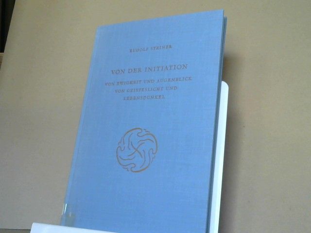Rudolf Steiner: Von der Initiation, von Ewigkeit und Augenblick, von Geisteslicht und Lebensdunkel : e. Zyklus von 7 Vorträgen u.e. Sondervortrag gehalten in München vom 25. bis 31. August 1912. GA 138