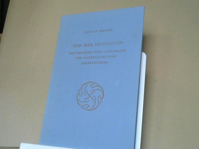 Rudolf Steiner: Von der Initiation, von Ewigkeit und Augenblick, von Geisteslicht und Lebensdunkel : e. Zyklus von 7 Vorträgen u.e. Sondervortrag gehalten in München vom 25. bis 31. August 1912. GA 138