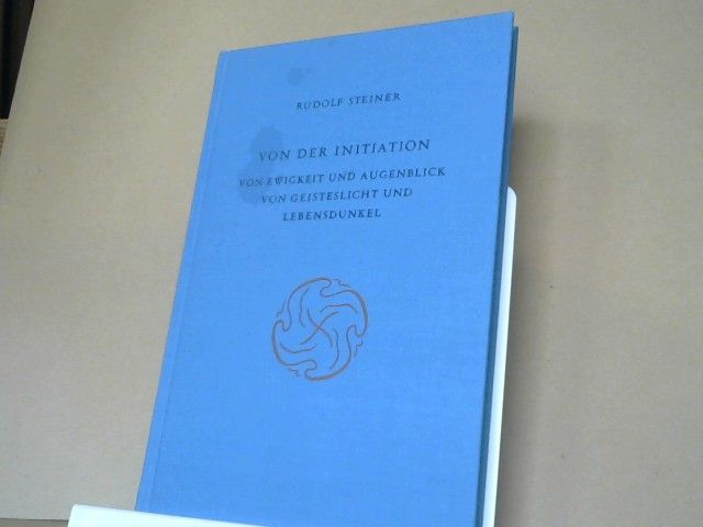 Rudolf Steiner: Von der Initiation, von Ewigkeit und Augenblick, von Geisteslicht und Lebensdunkel : e. Zyklus von 7 Vorträgen u.e. Sondervortrag gehalten in München vom 25. bis 31. August 1912. GA 138