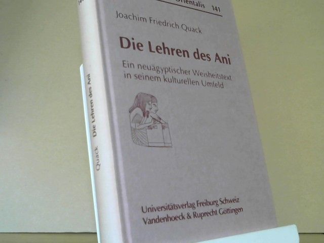 Joachim Friedrich Quack: Die Lehren des Ani : ein neuägyptischer Weisheitstext in seinem kulturellen Umfeld