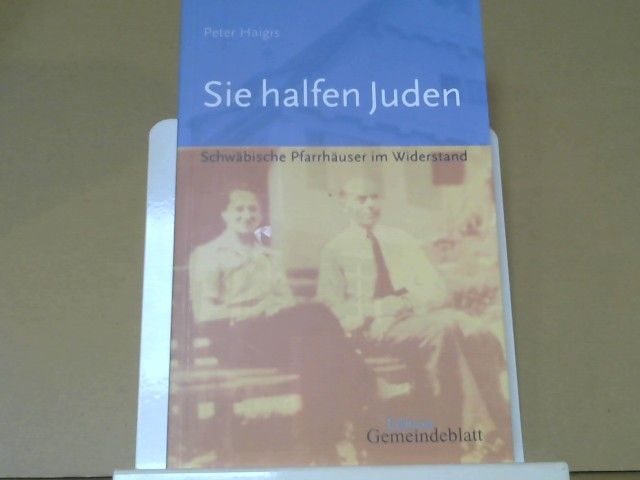 Peter Haigis: Sie halfen Juden : schwäbische Pfarrhäuser im Widerstand