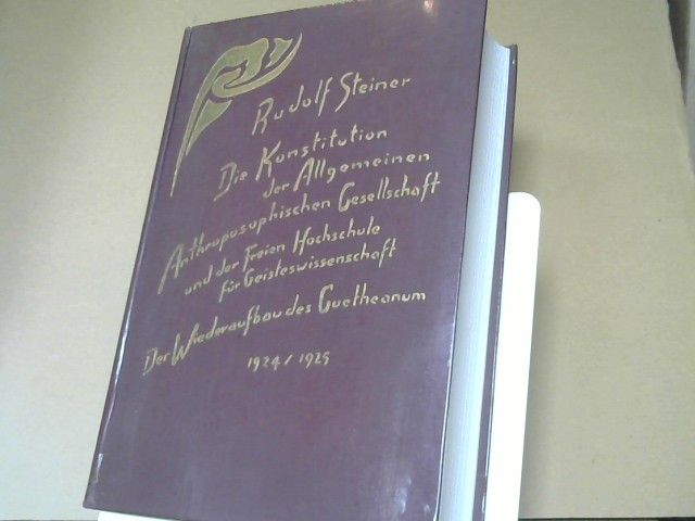 Rudolf Steiner: Die Konstitution der Allgemeinen Anthroposophischen Gesellschaft und der Freien Hochschule für Geisteswissenschaft; der Wiederaufbau des Goetheanum 1924 - 1925 : Aufsätze u. Mitteilungen, Vorträge u. Ansprachen, Dokumente ; Januar 1924