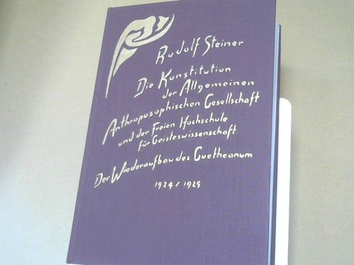 Rudolf Steiner: Die Konstitution der Allgemeinen Anthroposophischen Gesellschaft und der Freien Hochschule für Geisteswissenschaft; der Wiederaufbau des Goetheanum 1924 - 1925 : Aufsätze u. Mitteilungen, Vorträge u. Ansprachen, Dokumente ; Januar 1924