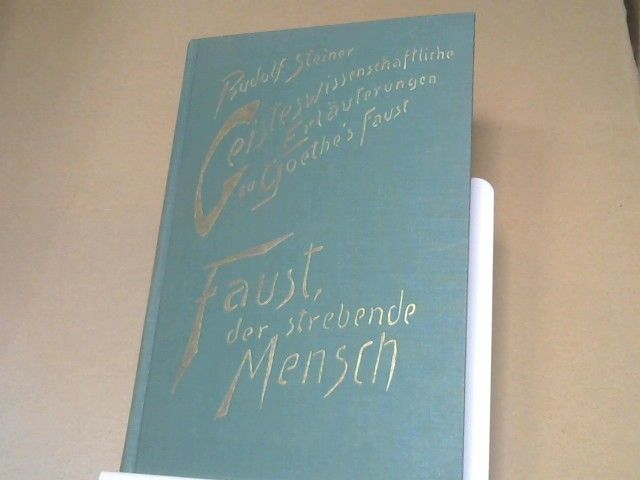 : Steiner, Rudolf: Geisteswissenschaftliche Erläuterungen zu Goethes "Faust"; Teil: Bd. 1., Faust, der strebende Mensch : 14 Vorträge, gehalten in Berlin am 17. Dezember 1911 u. in Dornach vom 4. April 1915 - 11. September 1916, mit e. ö