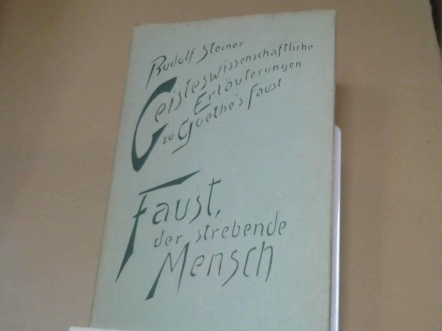 : Steiner, Rudolf: Geisteswissenschaftliche Erläuterungen zu Goethes "Faust"; Teil: Bd. 1., Faust, der strebende Mensch : 14 Vorträge, gehalten in Berlin am 17. Dezember 1911 u. in Dornach vom 4. April 1915 - 11. September 1916, mit e. ö