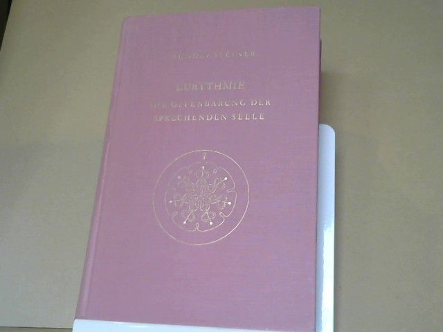 Rudolf Steiner: Eurythmie : die Offenbarung d. sprechenden Seele; eine Fortbildung d. Goetheschen Metamorphosenanschauung im Bereich d. menschl. Bewegung; Ansprachen zu Eurythmie-Aufführungen aus d. Jahren 1918 - 1924; mit Notizbucheintragungen u. daz