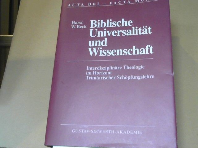 Horst W. Beck: Biblische Universalität und Wissenschaft : interdisziplinäre Theologie im Horizont trinitarischer Schöpfungslehre