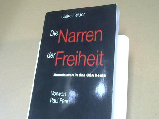 Ulrike Heider: Die Narren der Freiheit : Anarchisten in den USA