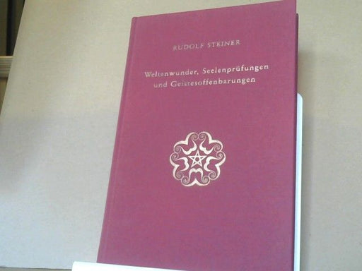 Rudolf Steiner: Weltenwunder, Seelenprüfungen und Geistesoffenbarungen : e. Zyklus von 10 Vorträgen, gehalten in München vom 18. - 27. August 1911 mit e. Vortrag "Unsere Zeit und Goethe" am 28. August 1911. GA 129