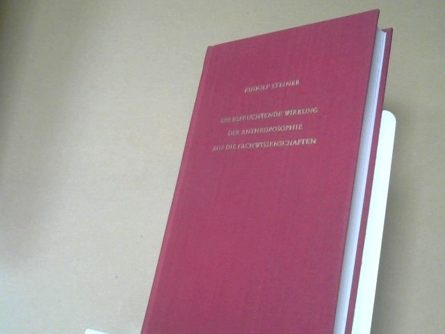 Rudolf Steiner: Die befruchtende Wirkung der Anthroposophie auf die Fachwissenschaften : Vorträge u. Ansprachen im 2. Anthroposoph. Hochschulkurs vom 3. - 10. April 1921 in Dornach. GA 76