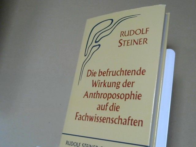 Rudolf Steiner: Die befruchtende Wirkung der Anthroposophie auf die Fachwissenschaften : Vorträge u. Ansprachen im 2. Anthroposoph. Hochschulkurs vom 3. - 10. April 1921 in Dornach. GA 76